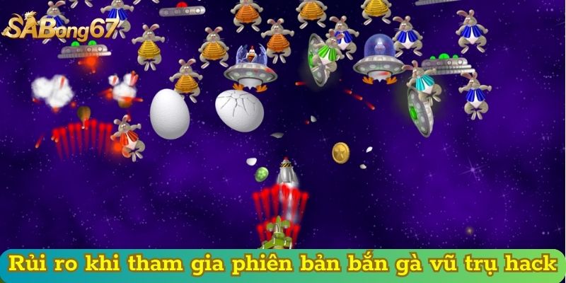 Rủi ro khi tham gia phiên bản bắn gà vũ trụ hack